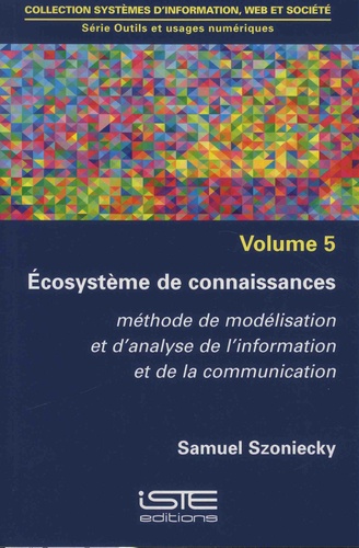Samuel Szoniecky - Outils et usages numériques - Volume 5, Ecosystème de connaissances - Méthode de modélisation et d'analyse de l'information et de la communication.