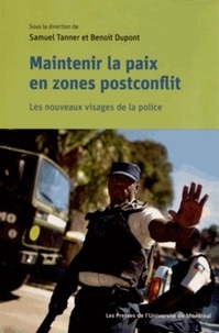 Samuel Tanner et Benoît Dupont - Maintenir la paix en zones postconflit - Les nouveaux visages de la police.