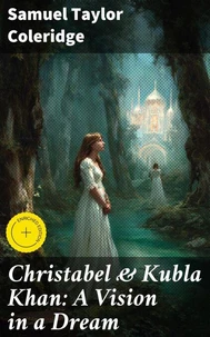 Christabel & Kubla Khan: A Vision in a Dream