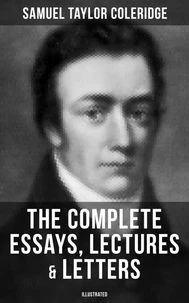 The Complete Essays, Lectures &amp; Letters of S. T. Coleridge (Illustrated)