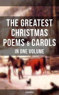 The Greatest Christmas Poems &amp; Carols in One Volume (Illustrated)
