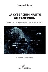 Samuel Tepi - La cybercriminalité au Cameroun - Enjeux d'une législation en quête d'efficacité.