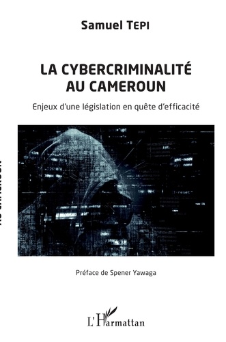 Samuel Tepi - La cybercriminalité au Cameroun - Enjeux d'une législation en quête d'efficacité.