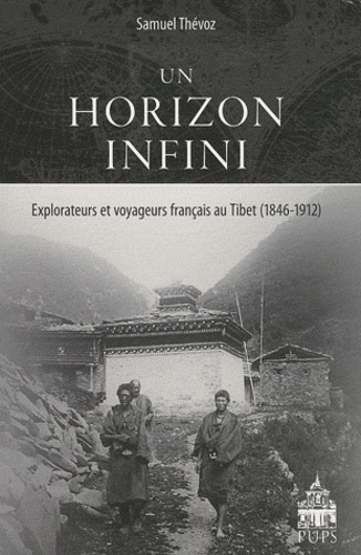 Samuel Thévoz - Un horizon infini - Explorateurs et voyageurs français au Tibet 1846-1912.