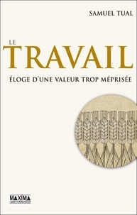 Samuel Tual - Le travail - Eloge d'une valeur trop méprisée.