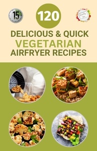 Samuel Walsh - 120 Delicious And Quick Vegetarian Airfryer Recipes.