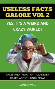  Samuel Walz - Useless Facts Galore - Yes, It’s A Weird And Crazy World! Vol 2. - Volume 2, #1.