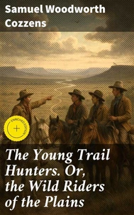 The Young Trail Hunters. Or, the Wild Riders of the Plains