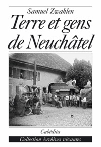 Samuel Zwahlen - Terre et gens de Neuchâtel - Les saisons de la vie.