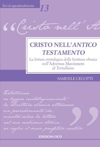 Samuele Cecotti - Cristo nell’Antico Testamento - La lettura cristologica della Scrittura ebraica nell’Adversus Marcionem di Tertulliano.