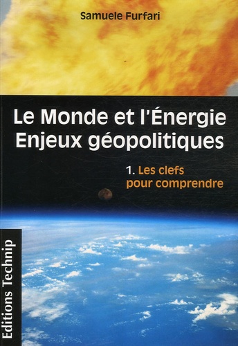 Samuele Furfari - Le Monde et l'Energie - Enjeux géopolitiques - Tome 1, Les clefs pour comprendre.