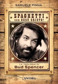 Samuele Pinna - Spaghetti con Gesù Cristo! - La «teologia» di Bud Spencer.