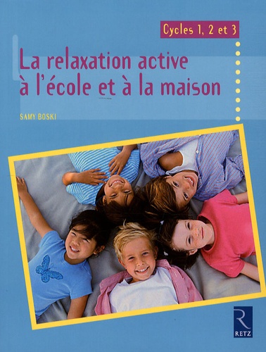 La relaxation active à l'école et à la maison. Cycles 1, 2 et 3