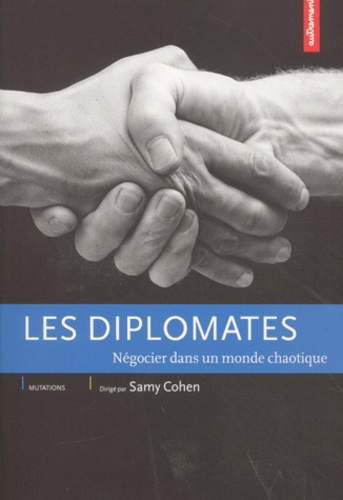 Samy Cohen - Les Diplomates. Negocier Dans Un Monde Chaotique.