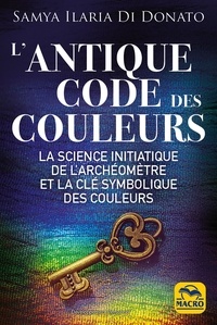 Ebook téléchargements pdf L'antique code des couleurs - La science initiatique de l'archéomètre et la clé symbolique des couleurs
