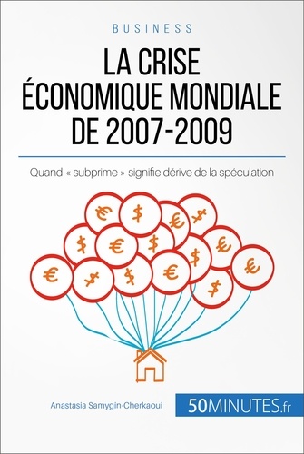 Economie &amp; Business  La crise économique mondiale de 2007-2009. Quand « subprime » signifie dérive de la spéculation