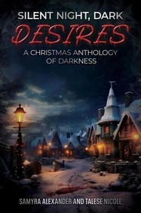 Silent Night, Dark Desires: A Christmas Anthology of Darkness