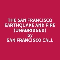 San Francisco Call et Pamela Browning - The San Francisco Earthquake and Fire (Unabridged).