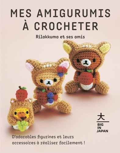 Mes amigurimis à crocheter. Rilakkuma et ses amis. D'adorables figurines et leurs accessoires à réaliser facilement !
