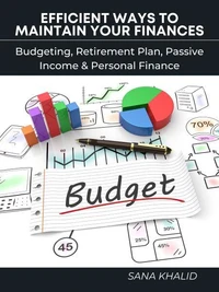 Efficient Ways to Maintain Your Finances: Budgeting, Retirement Plan, Passive Income &amp; Personal Finance