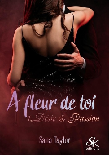 A fleur de toi. Tome 1, Désir et passion