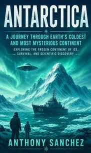 Antarctica: A Journey through Earth’s Coldest and Most Mysterious Continent