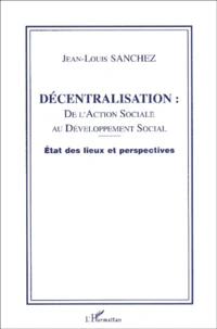 Decentralisation : De L'Action Sociale Au Developpement Social. Etat Des Lieux Et Perspectives