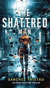 The Shattered Man: An Orion Spacetime Thriller