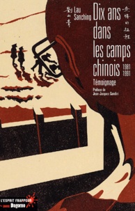 Sanching Lau - Dix Ans Dans Les Camps Chinois. Temoignage 1981-1991.