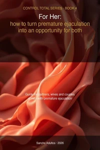 For Her: Premature Ejaculation and Couple's Sex Life - A Guide to Communication, Support and Sensate Focus