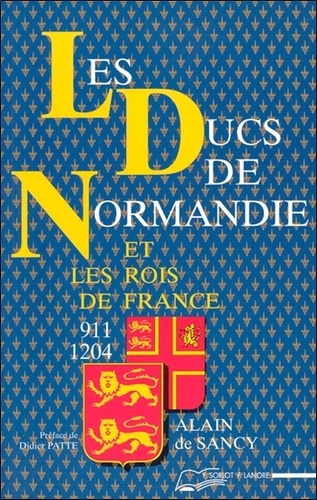  Sancy - Les ducs de Normandie et les rois de France, 911-1204.