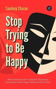 Stop Trying to Be Happy