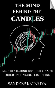 The Mind Behind the Candles: Master Trading Psychology and Build Unshakable Discipline