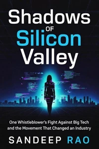 Shadows of Silicon Valley : One Whistleblower's Fight Against Big Tech and the Movement That Changed an Industry