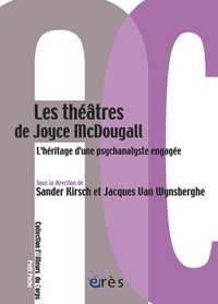 Sander Kirsch et Jacques Van Wynsberghe - Les théâtres de Joyce Mc Dougall - L'héritage d'une psychanalyste engagée.