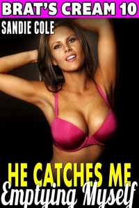 He Catches Me Emptying Myself : Brat’s Cream 10 (Lactation Erotica Milking Erotica Age Gap Erotica)