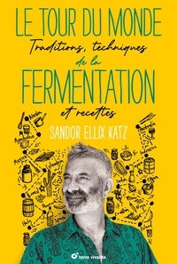 Sandor Ellix Katz - Le tour du monde de la fermentation - Traditions, techniques et recettes.