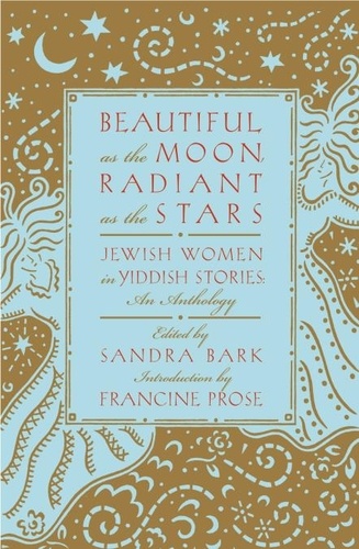 Beautiful as the Moon, Radiant as the Stars. Jewish Women in Yiddish Stories - An Anthology