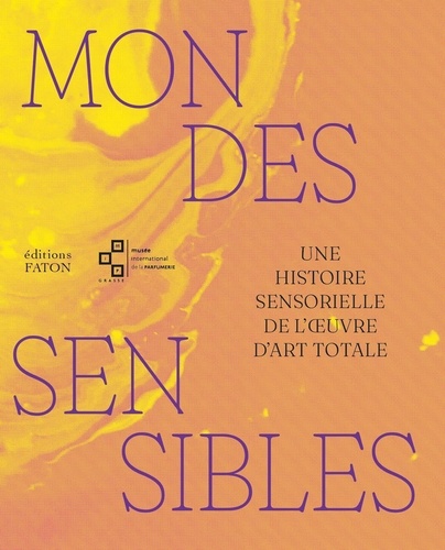 Sandra Barré et Denise Wendel-Poray - Mondes sensibles - Une histoire sensorielle de l’oeuvre d’art totale.
