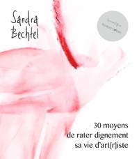 Sandra Bechtel - 30 moyens de rater dignement sa vie d'art(r)iste.
