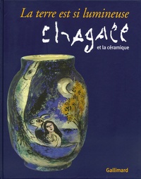 Sandra Benadretti Pellard et Bruno Gaudichon - La terre est si lumineuse - Chagall et la céramique.
