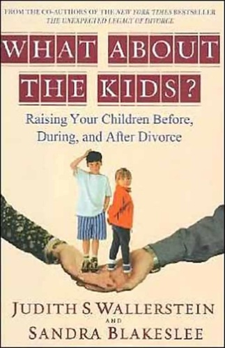 What About the Kids?. Raising Your Children Before, During, and After Divorce