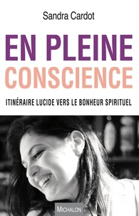 Sandra Cardot - En pleine conscience - Itinéraire lucide vers le bonheur spirituel.