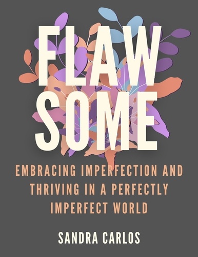 Sandra Carlos - FlawSome Embracing Imperfection and  Thriving in a Perfectly Imperfect World.