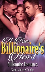  Sandra Cole - A True Billionaire’s Heart : Billionaire Romance.