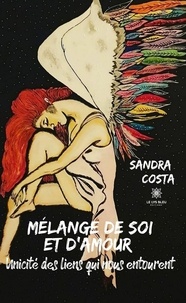 Sandra Costa - Mélange de soi et d'amour - Unicité des liens qui nous entourent.