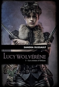 Sandra Dussault - Lucy Wolvérène Tome 1 : Les cristaux d'Orléans.