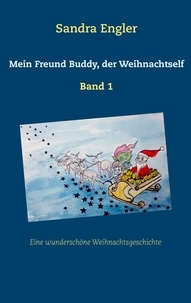 Sandra Engler - Mein Freund Buddy, der Weihnachtself - Eine wunderschöne Weihnachtsgeschichte.