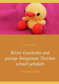 Sandra Falkmann - Kleine Geschenke und putzige Amigurumi Tierchen schnell gehäkelt - Amigurumi häkeln.