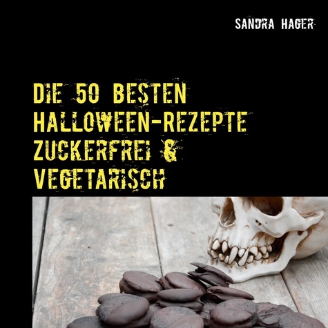 Die 50 besten Halloween-Rezepte   Zuckerfrei &amp; Vegetarisch. Herzhaft und Süß